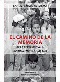 El camino de la memoria. De la represión a la justicia en Chile, 1973-2013