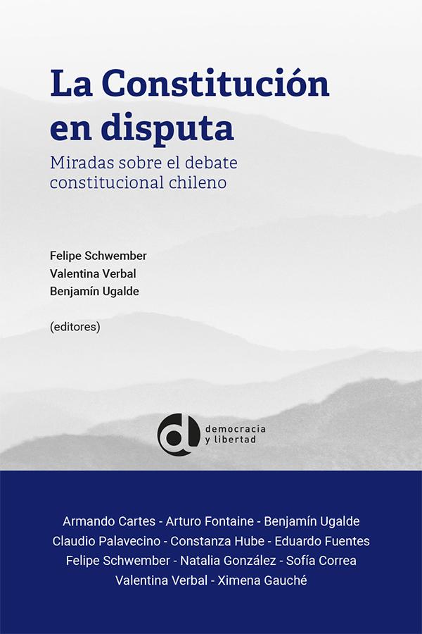 La Constitución en disputa. Miradas sobre el debate constitucional chileno